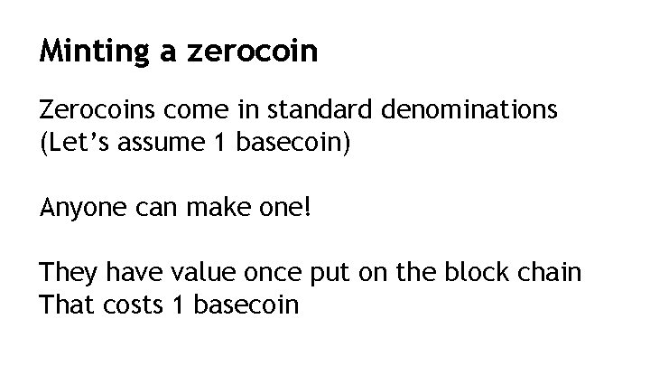 Minting a zerocoin Zerocoins come in standard denominations (Let’s assume 1 basecoin) Anyone can