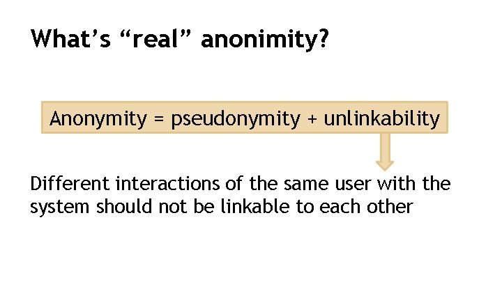 What’s “real” anonimity? Anonymity = pseudonymity + unlinkability Different interactions of the same user
