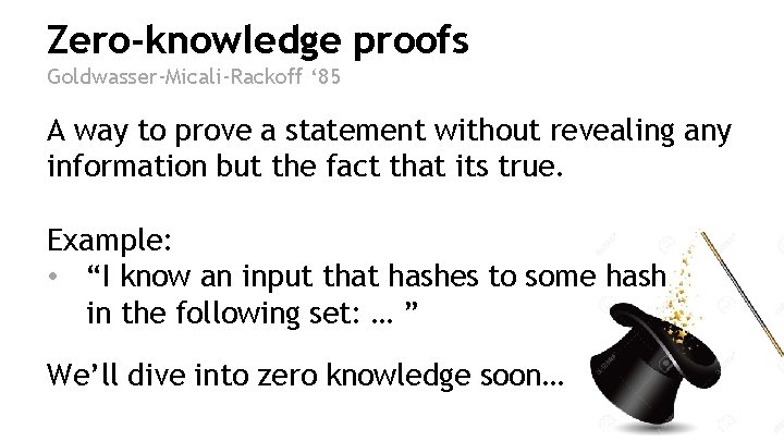 Zero-knowledge proofs Goldwasser-Micali-Rackoff ‘ 85 A way to prove a statement without revealing any