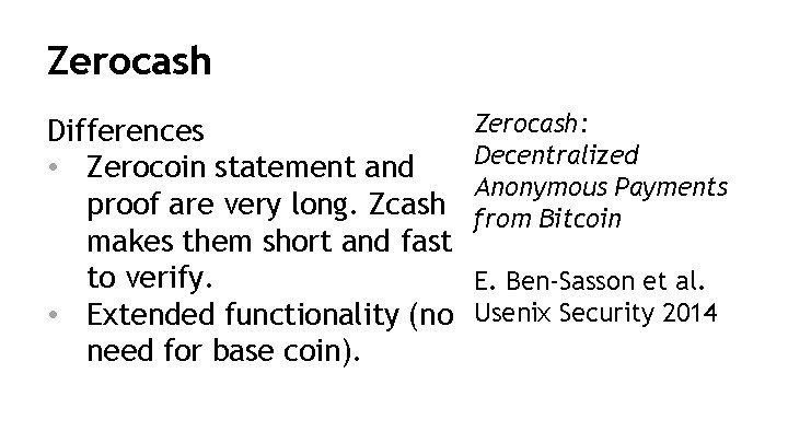 Zerocash Differences • Zerocoin statement and proof are very long. Zcash makes them short