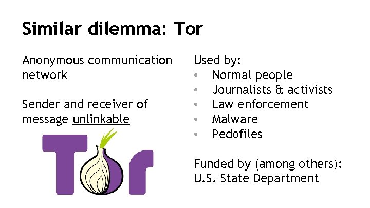 Similar dilemma: Tor Anonymous communication network Sender and receiver of message unlinkable Used by: