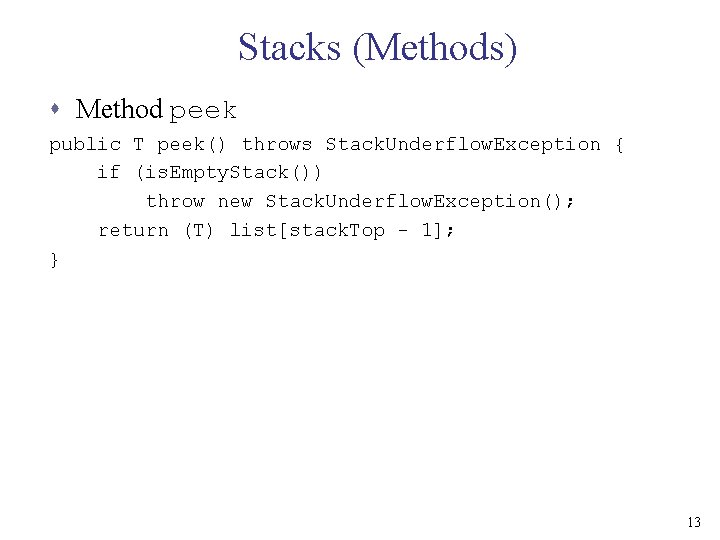 Stacks (Methods) s Method peek public T peek() throws Stack. Underflow. Exception { if