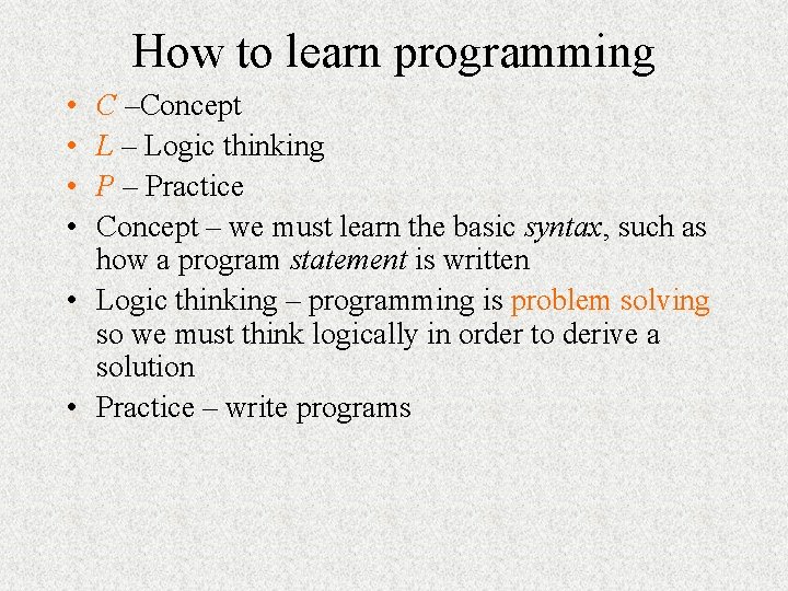 How to learn programming • • C –Concept L – Logic thinking P – How to learn programming • • C –Concept L – Logic thinking P –