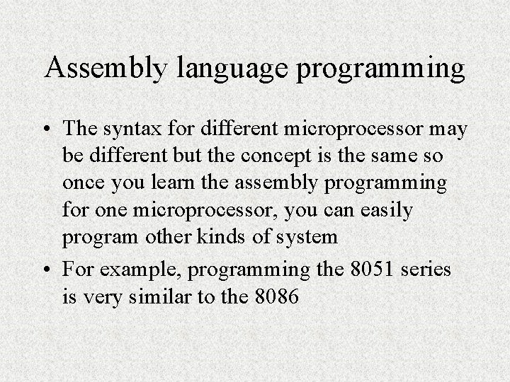 Assembly language programming • The syntax for different microprocessor may be different but the Assembly language programming • The syntax for different microprocessor may be different but the