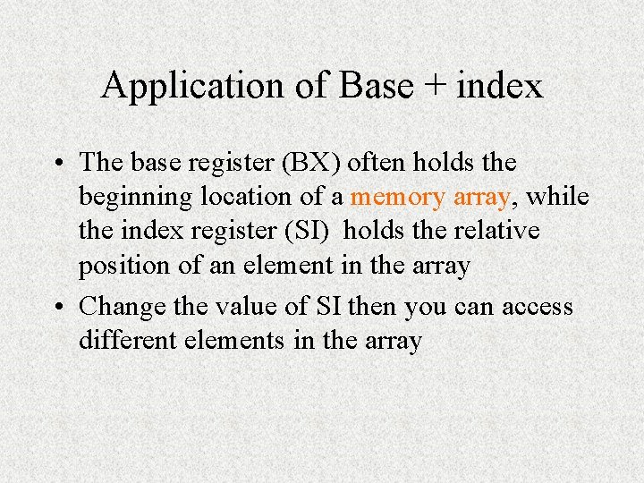 Application of Base + index • The base register (BX) often holds the beginning Application of Base + index • The base register (BX) often holds the beginning