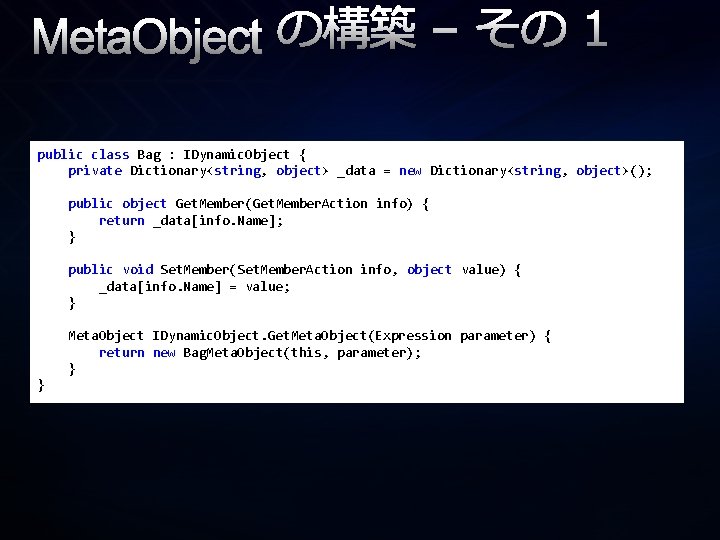 Meta. Object の構築 – その 1 public class Bag : IDynamic. Object { private