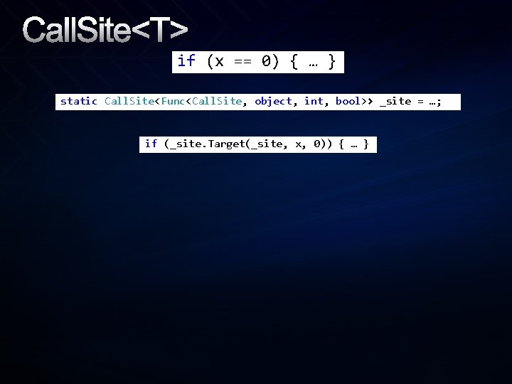 Call. Site<T> if (x == 0) { … } static Call. Site<Func<Call. Site, object,