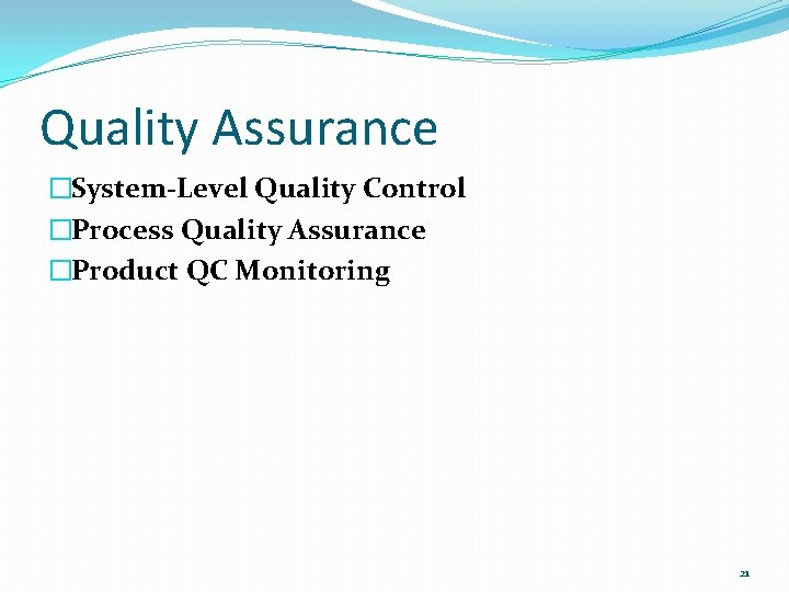 Quality Assurance �System-Level Quality Control �Process Quality Assurance �Product QC Monitoring 21 