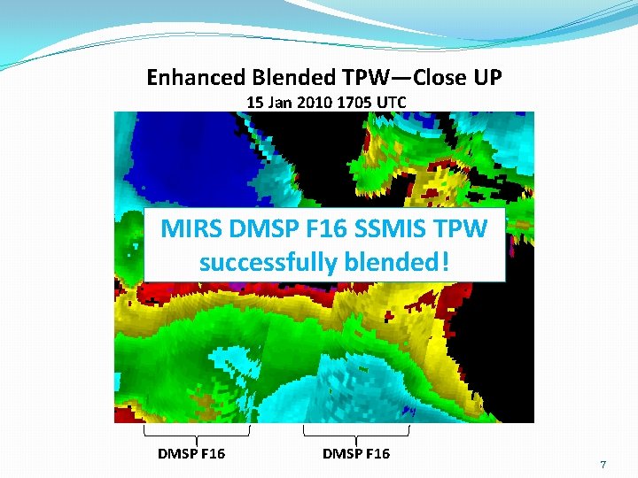 Enhanced Blended TPW—Close UP 15 Jan 2010 1705 UTC MIRS DMSP F 16 SSMIS Enhanced Blended TPW—Close UP 15 Jan 2010 1705 UTC MIRS DMSP F 16 SSMIS