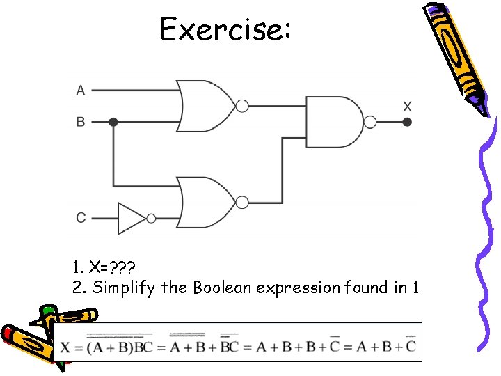 Exercise: 1. X=? ? ? 2. Simplify the Boolean expression found in 1 