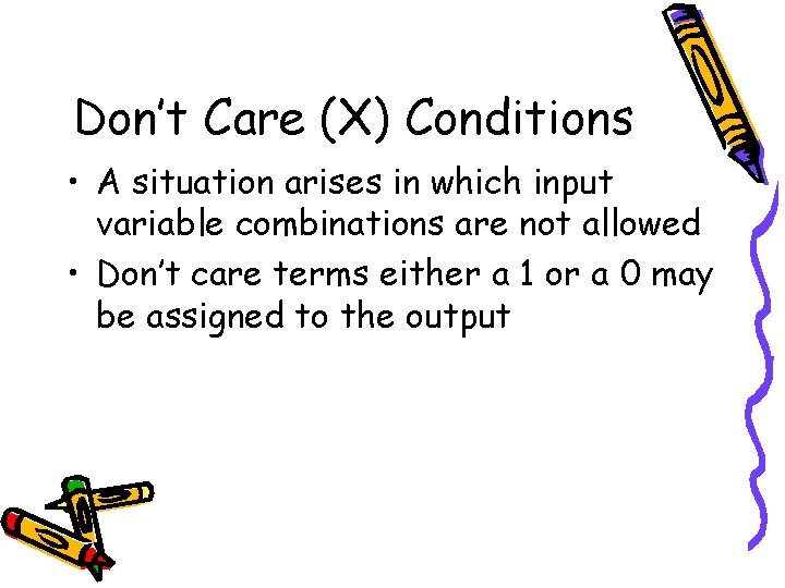 Don’t Care (X) Conditions • A situation arises in which input variable combinations are