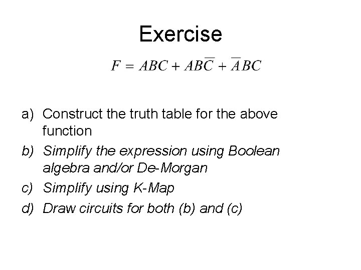 Exercise a) Construct the truth table for the above function b) Simplify the expression