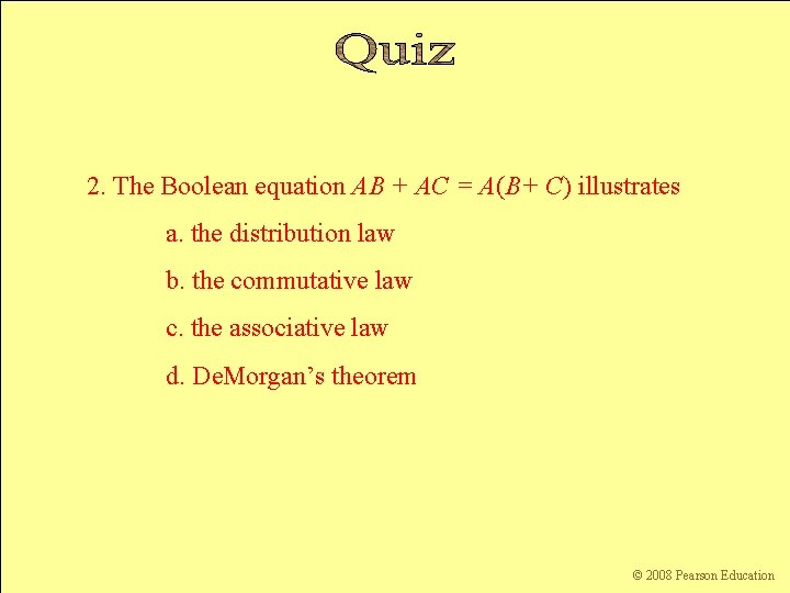 2. The Boolean equation AB + AC = A(B+ C) illustrates a. the distribution