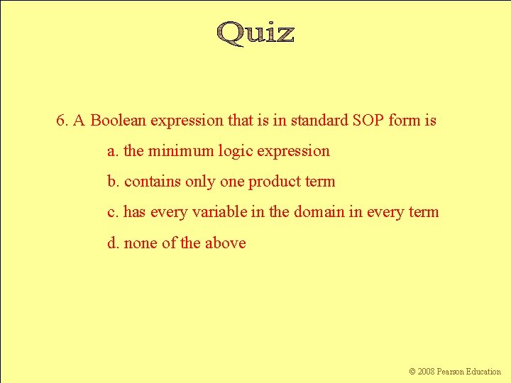 6. A Boolean expression that is in standard SOP form is a. the minimum