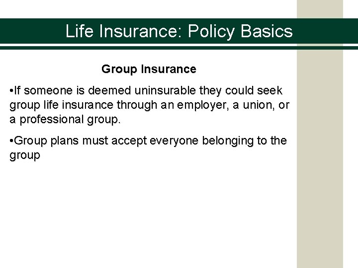 Life Insurance: Policy Basics Group Insurance • If someone is deemed uninsurable they could