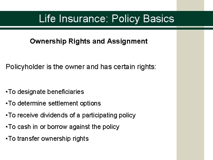 Life Insurance: Policy Basics Ownership Rights and Assignment Policyholder is the owner and has