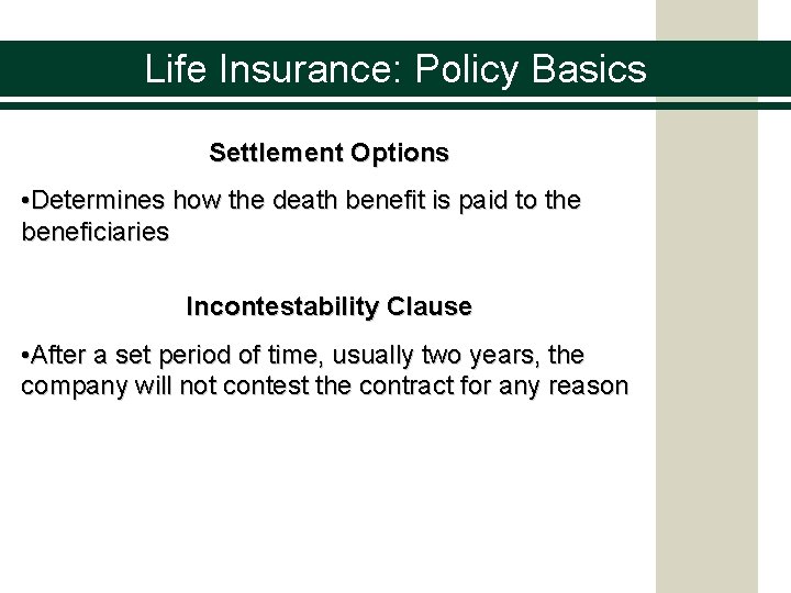 Life Insurance: Policy Basics Settlement Options • Determines how the death benefit is paid