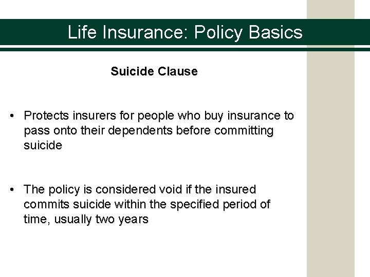 Life Insurance: Policy Basics Suicide Clause • Protects insurers for people who buy insurance