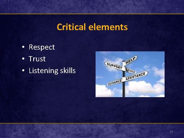 Critical elements • Respect • Trust • Listening skills 14 