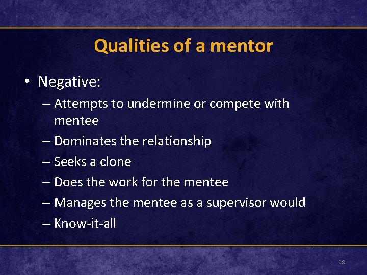 Qualities of a mentor • Negative: – Attempts to undermine or compete with mentee