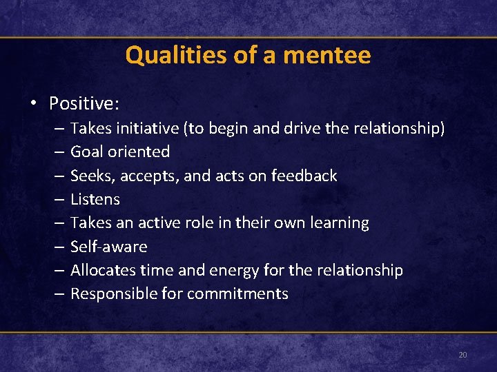 Qualities of a mentee • Positive: – Takes initiative (to begin and drive the