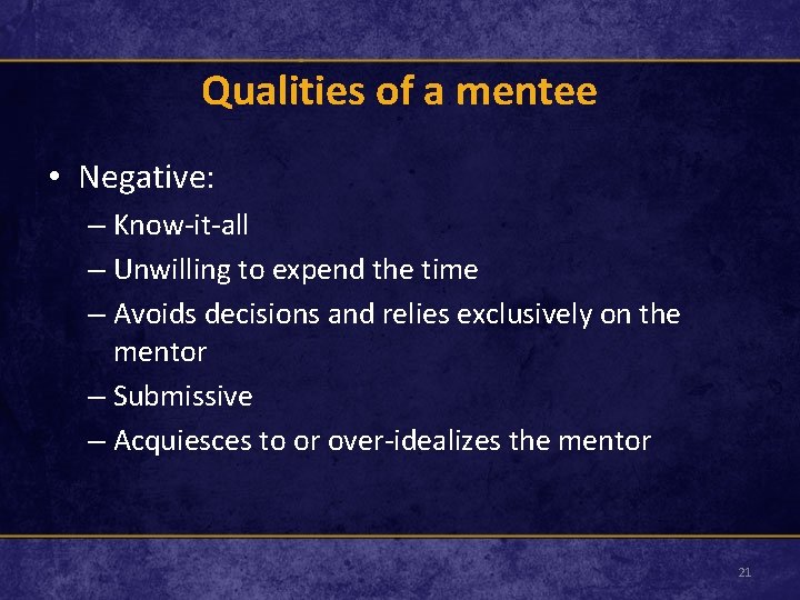 Qualities of a mentee • Negative: – Know-it-all – Unwilling to expend the time