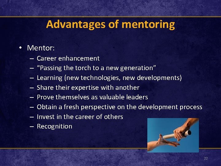 Advantages of mentoring • Mentor: – – – – Career enhancement “Passing the torch