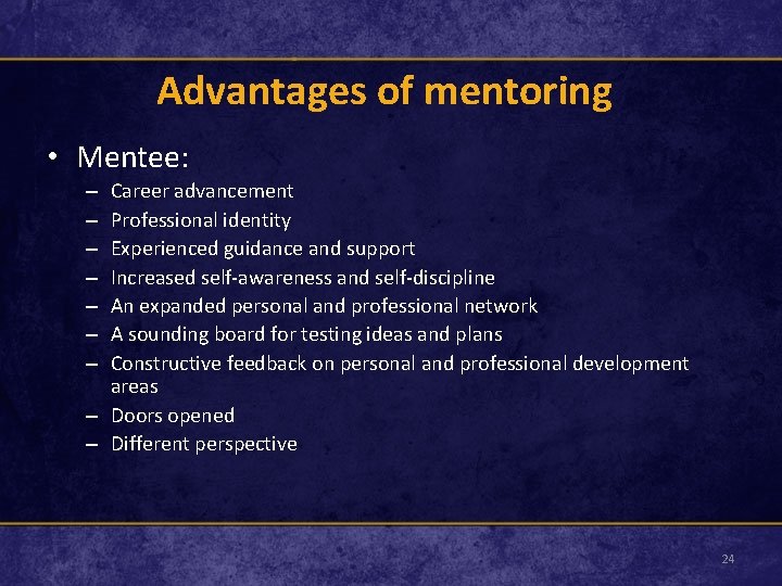 Advantages of mentoring • Mentee: Career advancement Professional identity Experienced guidance and support Increased