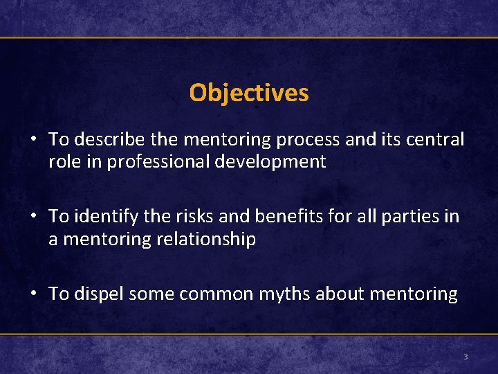 Objectives • To describe the mentoring process and its central role in professional development