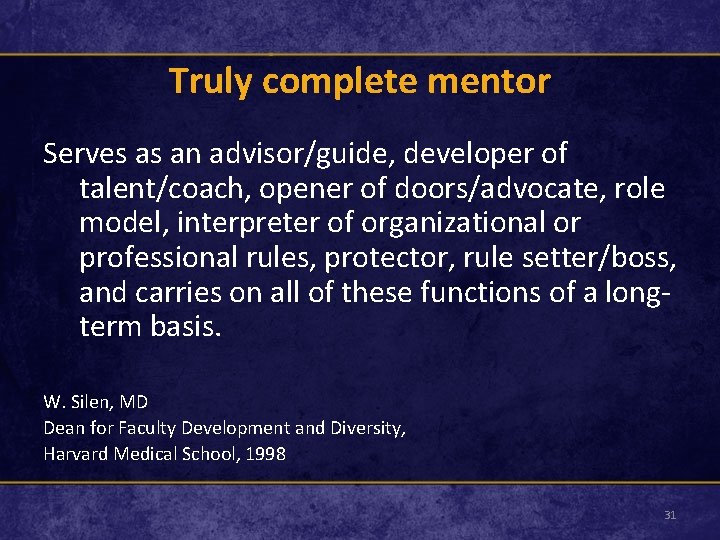 Truly complete mentor Serves as an advisor/guide, developer of talent/coach, opener of doors/advocate, role