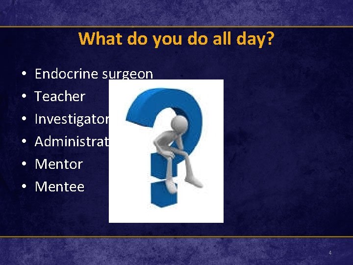 What do you do all day? • • • Endocrine surgeon Teacher Investigator Administrator