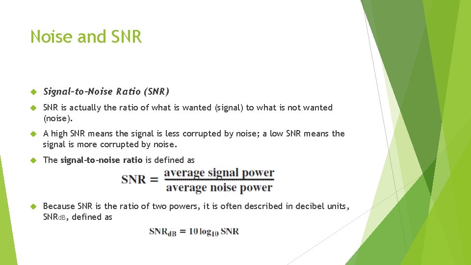 Noise and SNR Signal-to-Noise Ratio (SNR) SNR is actually the ratio of what is