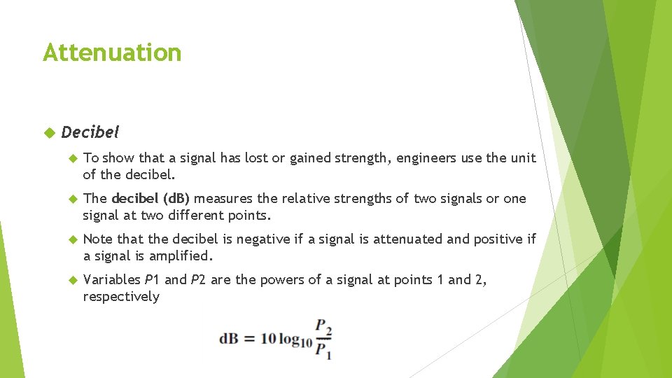 Attenuation Decibel To show that a signal has lost or gained strength, engineers use