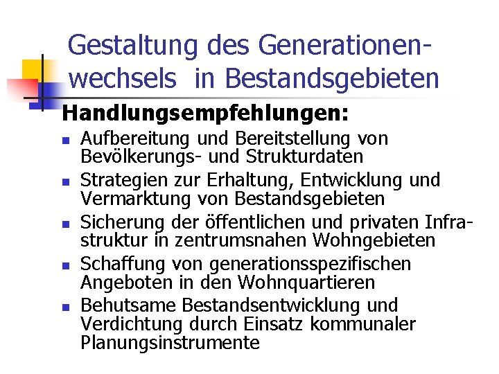 Gestaltung des Generationenwechsels in Bestandsgebieten Handlungsempfehlungen: n n n Aufbereitung und Bereitstellung von Bevölkerungs-