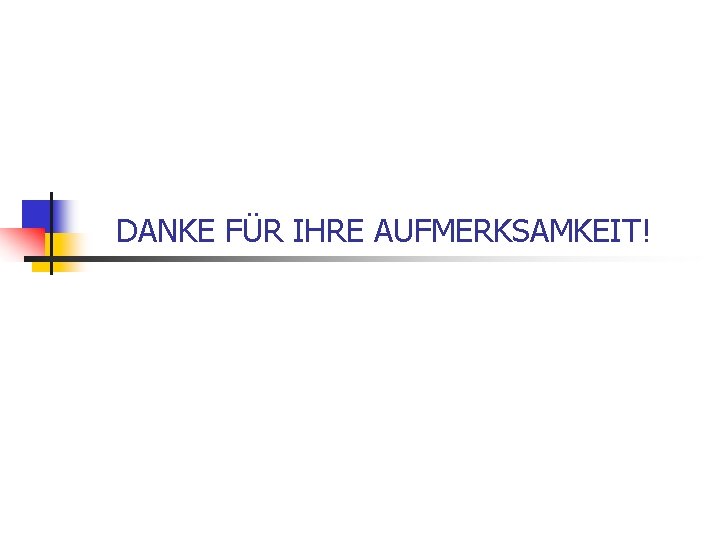 DANKE FÜR IHRE AUFMERKSAMKEIT! 