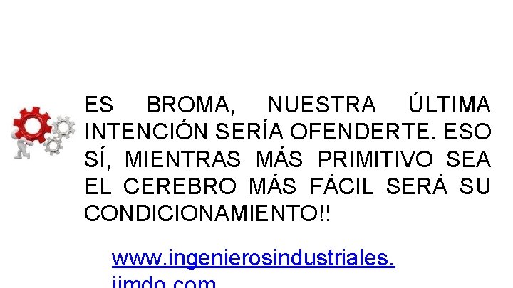 ES BROMA, NUESTRA ÚLTIMA INTENCIÓN SERÍA OFENDERTE. ESO SÍ, MIENTRAS MÁS PRIMITIVO SEA EL