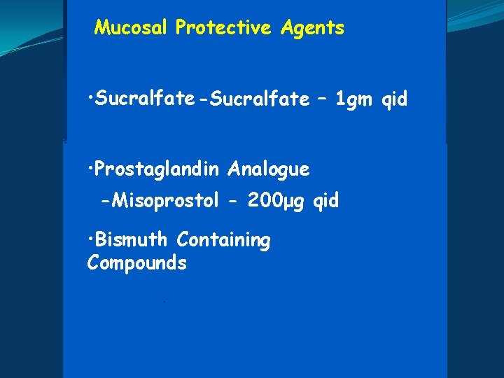 Mucosal Protective Agents • Sucralfate -Sucralfate – 1 gm qid • Prostaglandin Analogue -Misoprostol