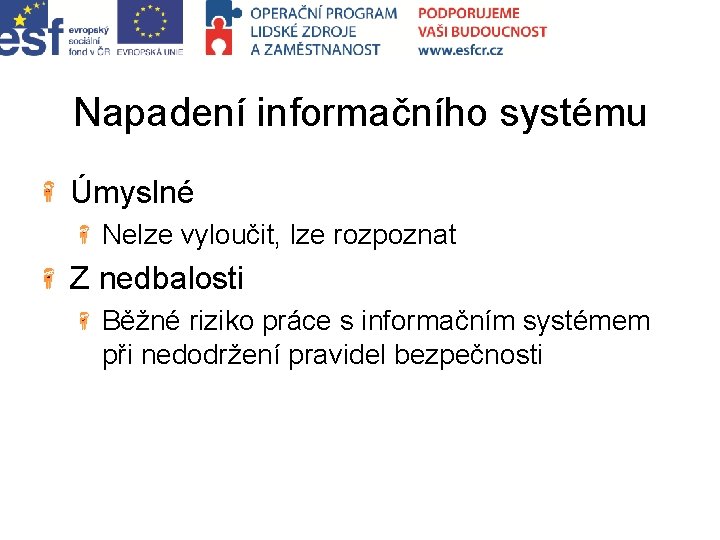 Napadení informačního systému Úmyslné Nelze vyloučit, lze rozpoznat Z nedbalosti Běžné riziko práce s