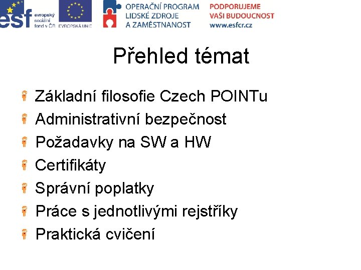 Přehled témat Základní filosofie Czech POINTu Administrativní bezpečnost Požadavky na SW a HW Certifikáty