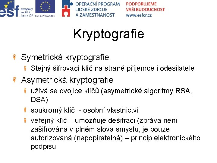 Kryptografie Symetrická kryptografie Stejný šifrovací klíč na straně příjemce i odesilatele Asymetrická kryptografie užívá