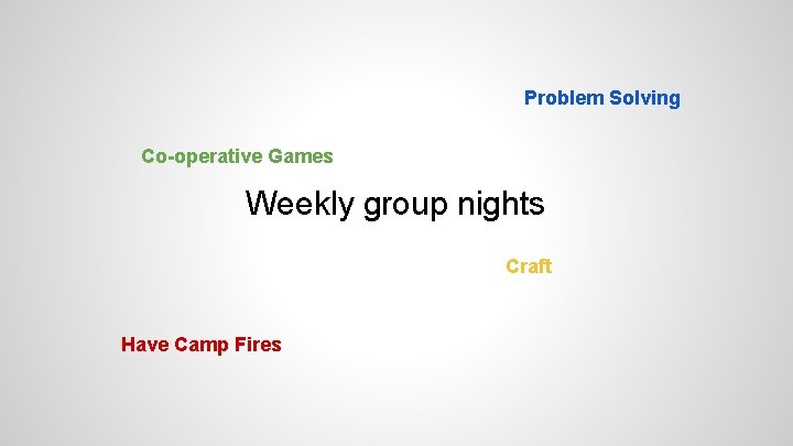 Problem Solving Co-operative Games Weekly group nights Craft Have Camp Fires 