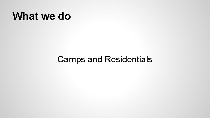 What we do Camps and Residentials 