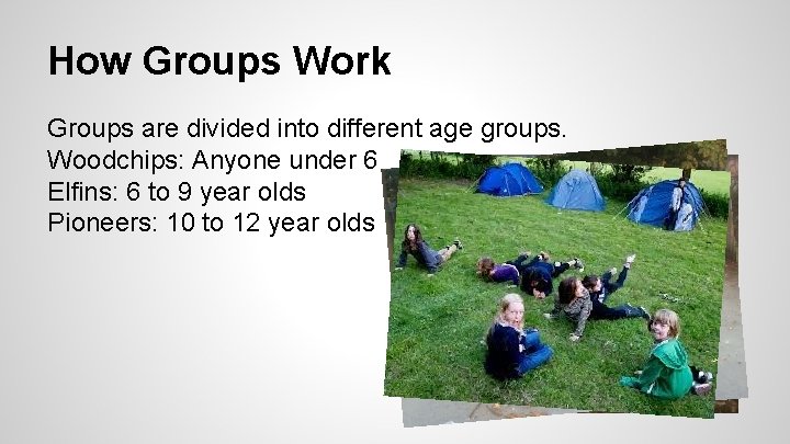 How Groups Work Groups are divided into different age groups. Woodchips: Anyone under 6