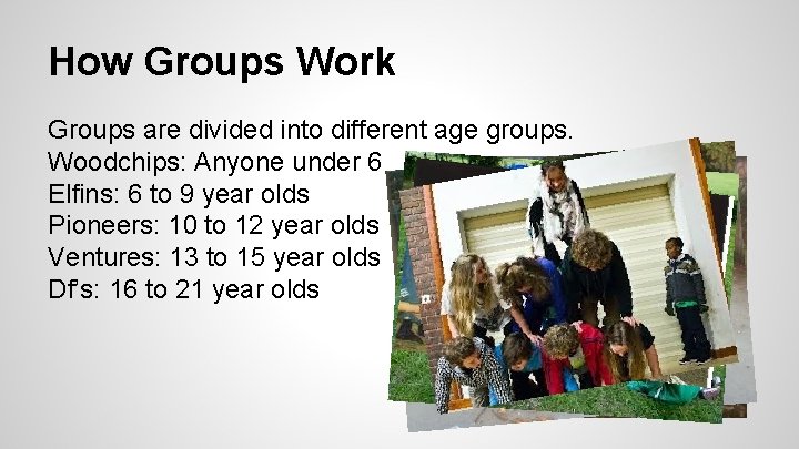 How Groups Work Groups are divided into different age groups. Woodchips: Anyone under 6