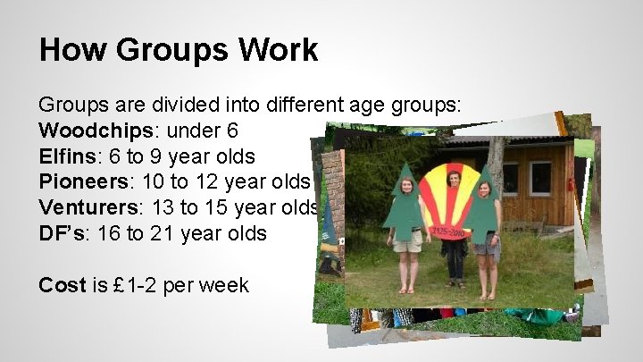 How Groups Work Groups are divided into different age groups: Woodchips: under 6 Elfins: