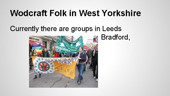 Wodcraft Folk in West Yorkshire Currently there are groups in Leeds Bradford, Hebden Bridge