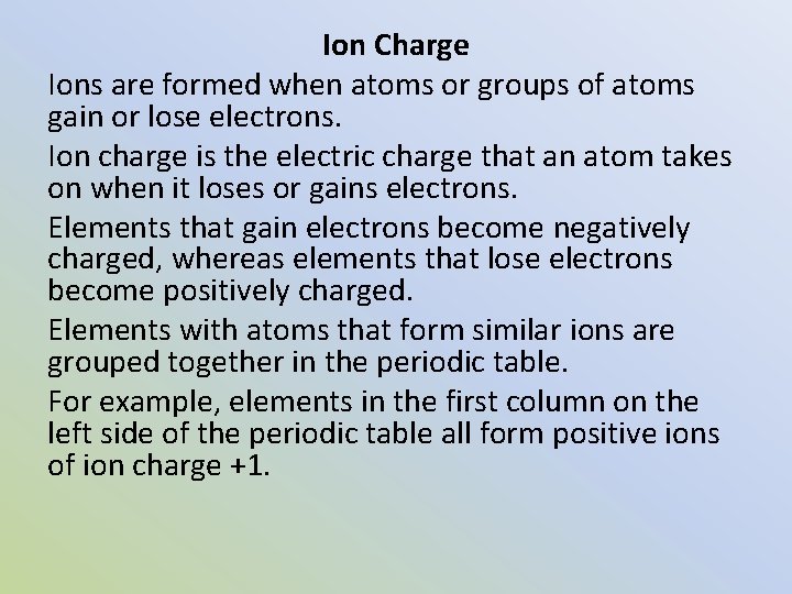 Ion Charge Ions are formed when atoms or groups of atoms gain or lose