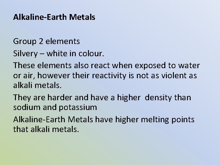 Alkaline-Earth Metals Group 2 elements Silvery – white in colour. These elements also react