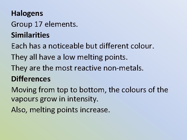 Halogens Group 17 elements. Similarities Each has a noticeable but different colour. They all