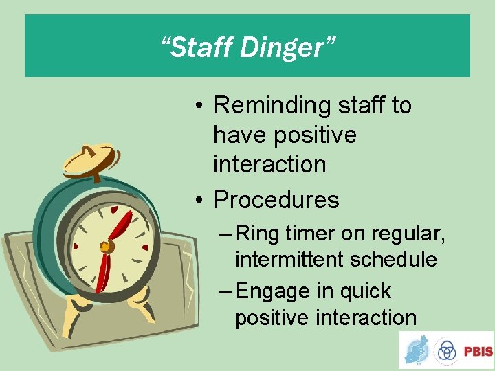 “Staff Dinger” • Reminding staff to have positive interaction • Procedures – Ring timer